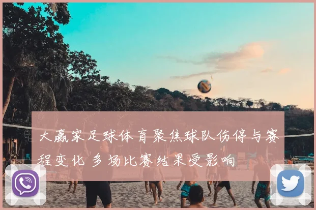 大赢家足球体育聚焦球队伤停与赛程变化 多场比赛结果受影响