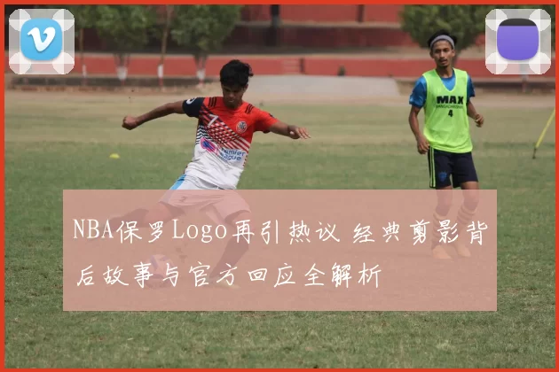 NBA保罗Logo再引热议 经典剪影背后故事与官方回应全解析