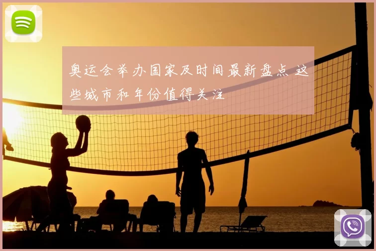 奥运会举办国家及时间最新盘点 这些城市和年份值得关注