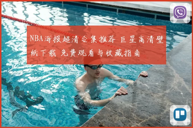 NBA海报超清合集推荐 巨星高清壁纸下载 免费观看与收藏指南