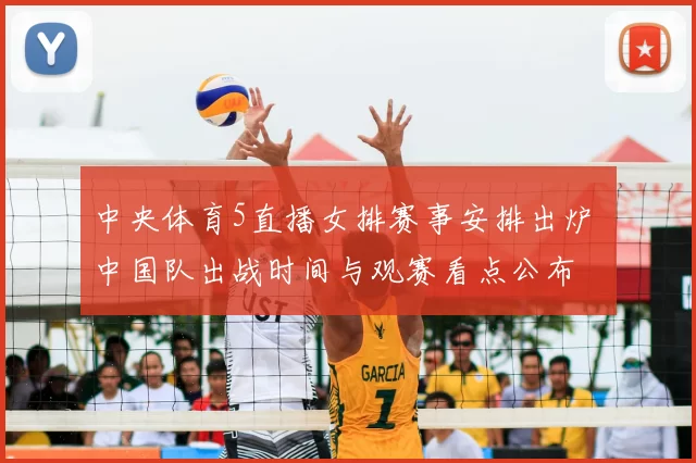 中央体育5直播女排赛事安排出炉 中国队出战时间与观赛看点公布