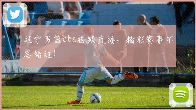 辽宁男篮cba视频直播,精彩赛事不容错过!