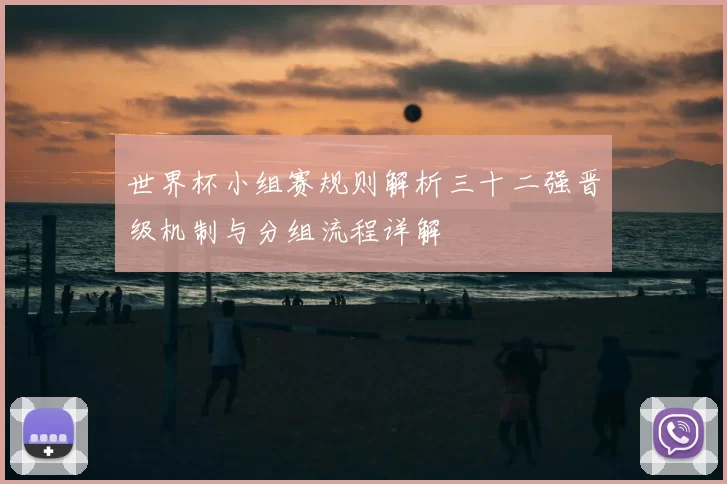 世界杯小组赛规则解析三十二强晋级机制与分组流程详解