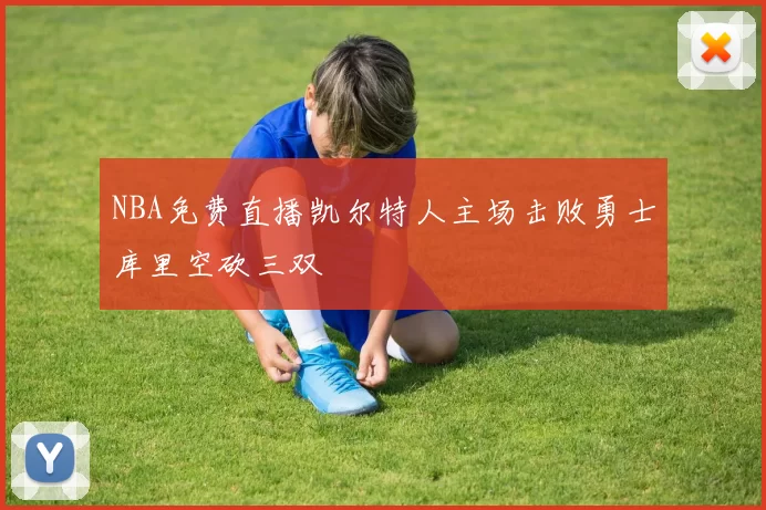 NBA免费直播凯尔特人主场击败勇士库里空砍三双