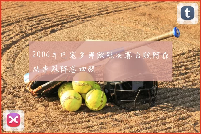 2006年巴塞罗那欧冠决赛击败阿森纳夺冠阵容回顾