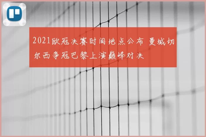 2021欧冠决赛时间地点公布 曼城切尔西争冠巴黎上演巅峰对决
