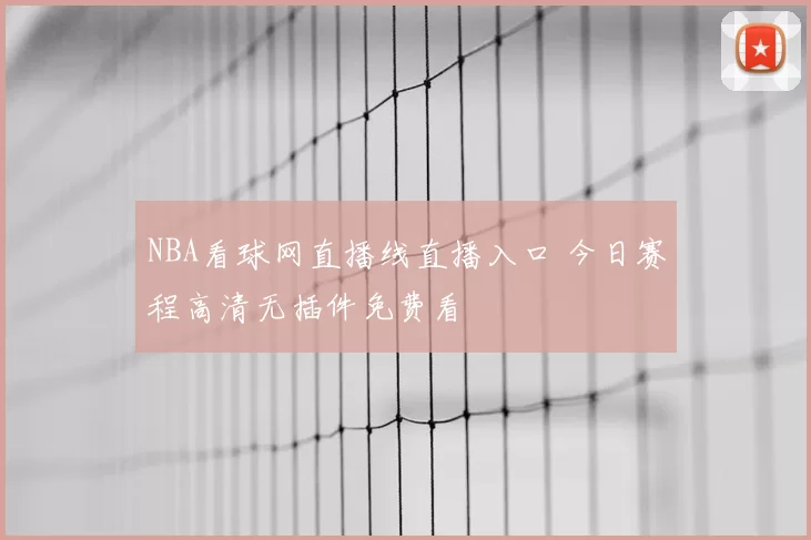 NBA看球网直播线直播入口 今日赛程高清无插件免费看